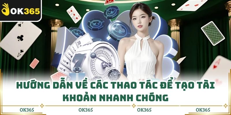 Hướng dẫn về các thao tác để tạo tài khoản nhanh chóng